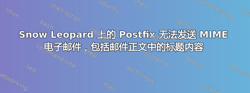 Snow Leopard 上的 Postfix 无法发送 MIME 电子邮件，包括邮件正文中的标题内容