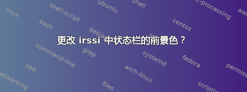 更改 irssi 中状态栏的前景色？