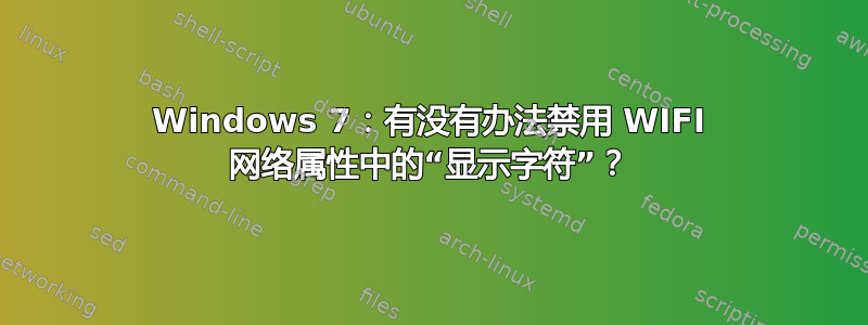 Windows 7：有没有办法禁用 WIFI 网络属性中的“显示字符”？