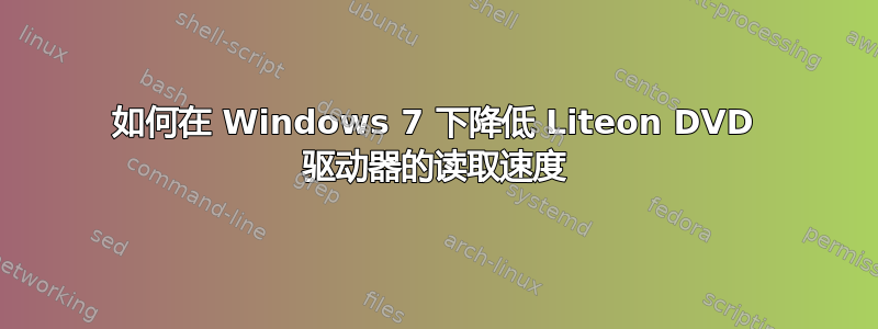 如何在 Windows 7 下降低 Liteon DVD 驱动器的读取速度