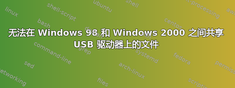 无法在 Windows 98 和 Windows 2000 之间共享 USB 驱动器上的文件