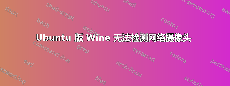 Ubuntu 版 Wine 无法检测网络摄像头