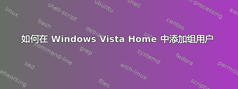 如何在 Windows Vista Home 中添加组用户