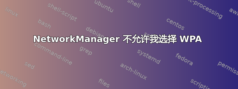 NetworkManager 不允许我选择 WPA