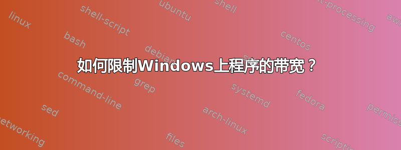 如何限制Windows上程序的带宽？