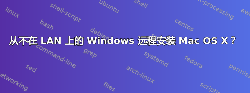 从不在 LAN 上的 Windows 远程安装 Mac OS X？