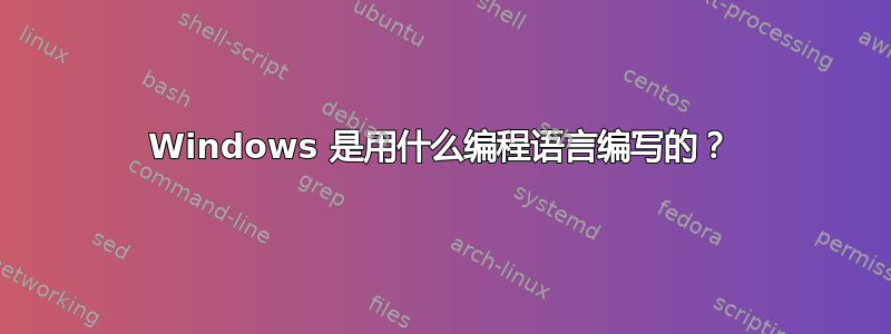 Windows 是用什么编程语言编写的？