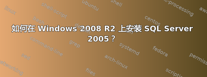 如何在 Windows 2008 R2 上安装 SQL Server 2005？