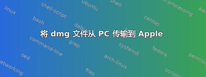 将 dmg 文件从 PC 传输到 Apple