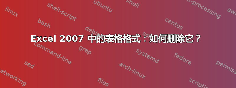 Excel 2007 中的表格格式：如何删除它？