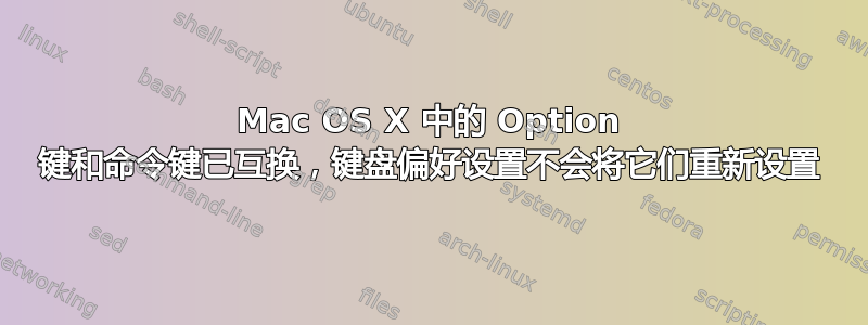 Mac OS X 中的 Option 键和命令键已互换，键盘偏好设置不会将它们重新设置