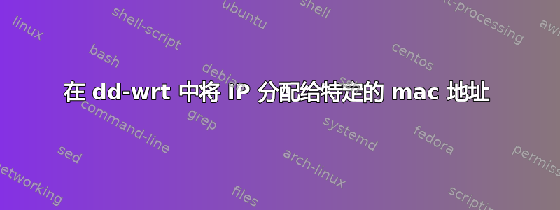 在 dd-wrt ​​中将 IP 分配给特定的 mac 地址