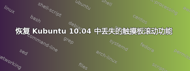 恢复 Kubuntu 10.04 中丢失的触摸板滚动功能