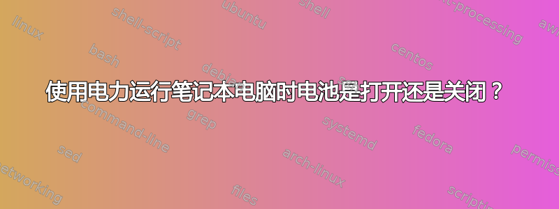 使用电力运行笔记本电脑时电池是打开还是关闭？