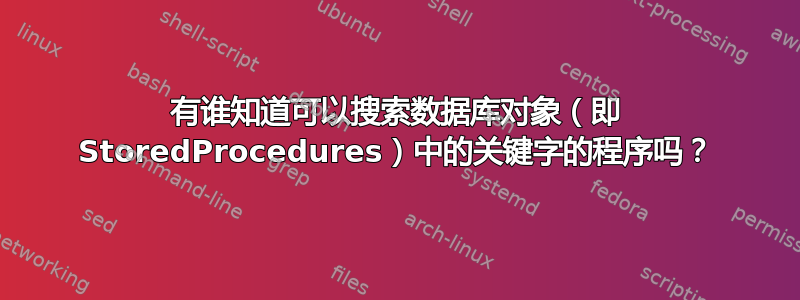 有谁知道可以搜索数据库对象（即 StoredProcedures）中的关键字的程序吗？