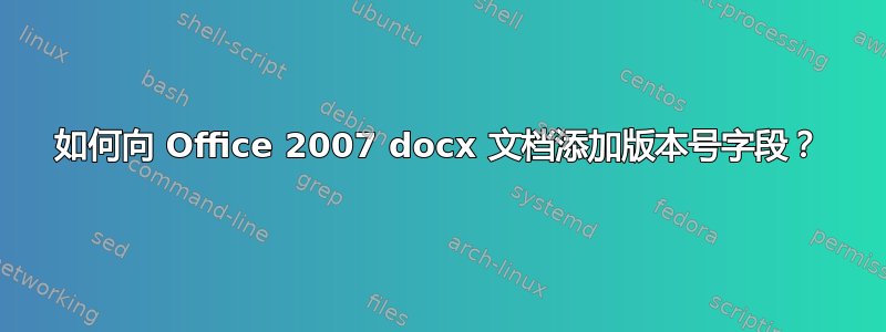 如何向 Office 2007 docx 文档添加版本号字段？