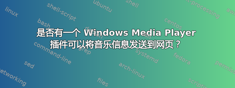 是否有一个 Windows Media Player 插件可以将音乐信息发送到网页？