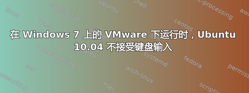 在 Windows 7 上的 VMware 下运行时，Ubuntu 10.04 不接受键盘输入