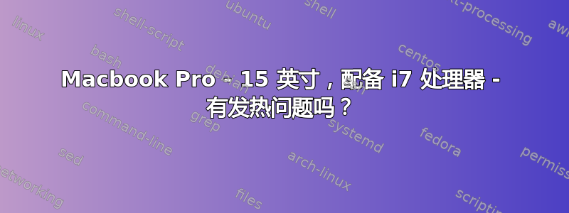 Macbook Pro - 15 英寸，配备 i7 处理器 - 有发热问题吗？