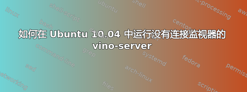 如何在 Ubuntu 10.04 中运行没有连接监视器的 vino-server