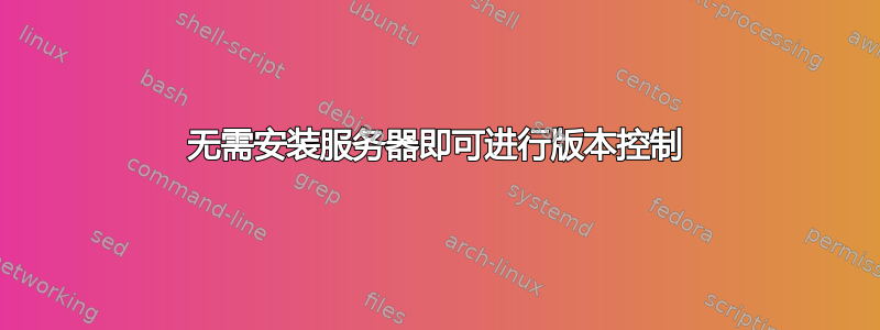 无需安装服务器即可进行版本控制