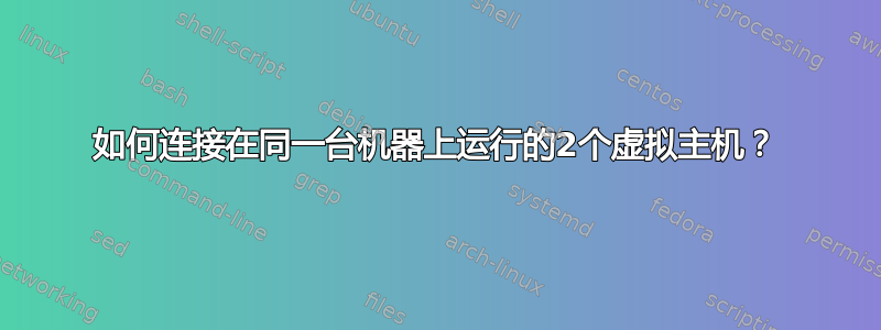 如何连接在同一台机器上运行的2个虚拟主机？