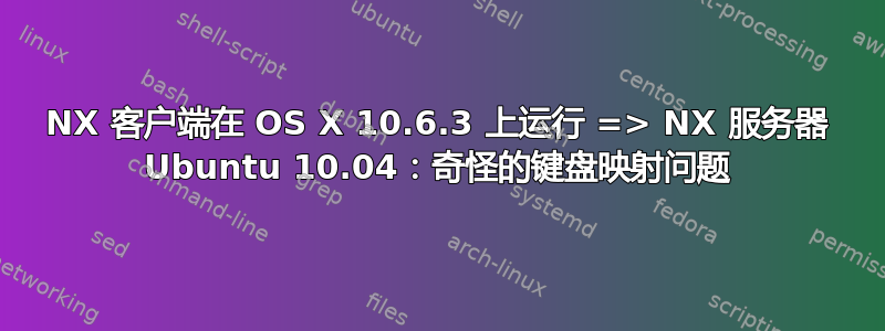 NX 客户端在 OS X 10.6.3 上运行 => NX 服务器 Ubuntu 10.04：奇怪的键盘映射问题