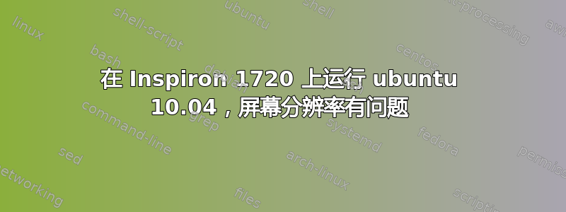 在 Inspiron 1720 上运行 ubuntu 10.04，屏幕分辨率有问题