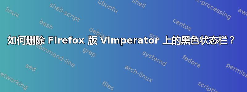 如何删除 Firefox 版 Vimperator 上的黑色状态栏？