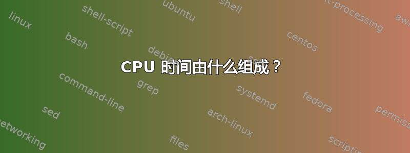 CPU 时间由什么组成？