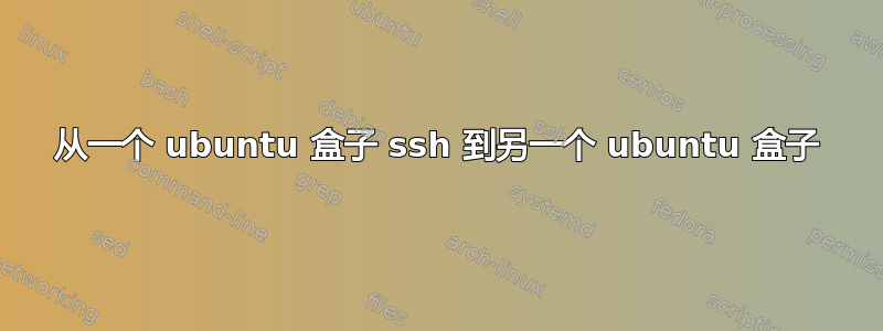 从一个 ubuntu 盒子 ssh 到另一个 ubuntu 盒子