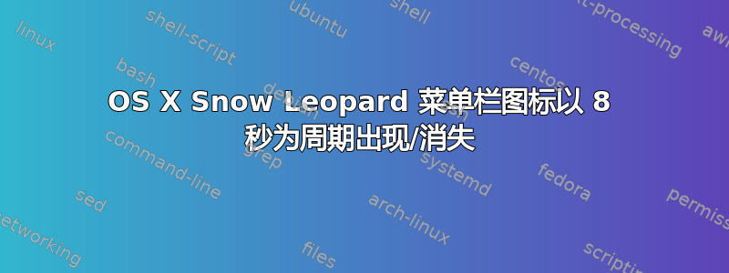 OS X Snow Leopard 菜单栏图标以 8 秒为周期出现/消失