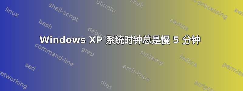 Windows XP 系统时钟总是慢 5 分钟