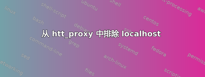 从 htt_proxy 中排除 localhost