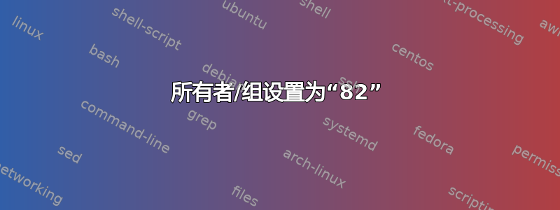 所有者/组设置为“82”