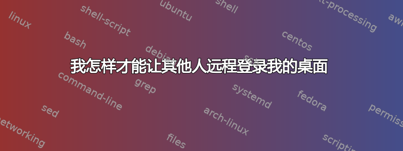 我怎样才能让其他人远程登录我的桌面