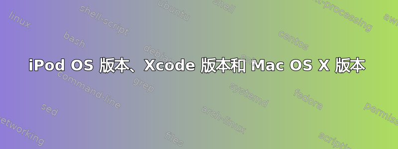 iPod OS 版本、Xcode 版本和 Mac OS X 版本