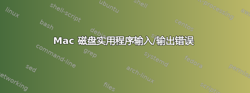 Mac 磁盘实用程序输入/输出错误