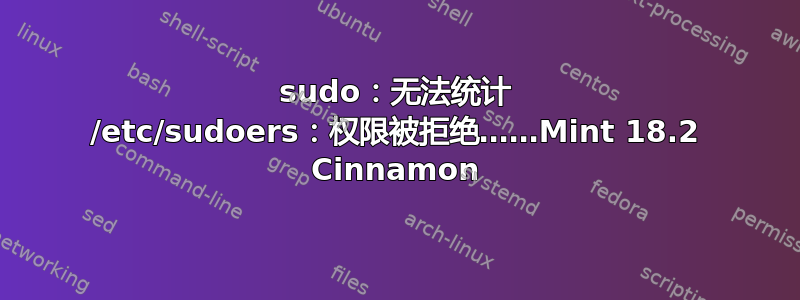 sudo：无法统计 /etc/sudoers：权限被拒绝……Mint 18.2 Cinnamon