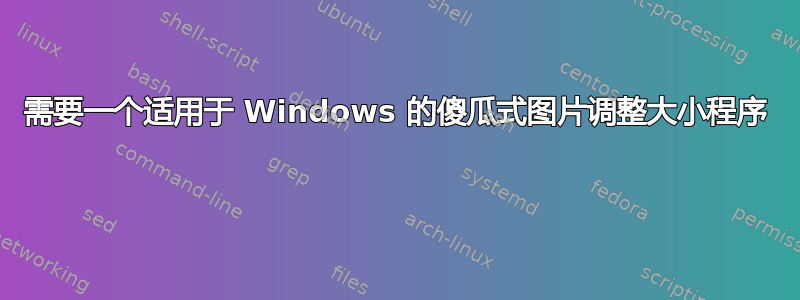 需要一个适用于 Windows 的傻瓜式图片调整大小程序 