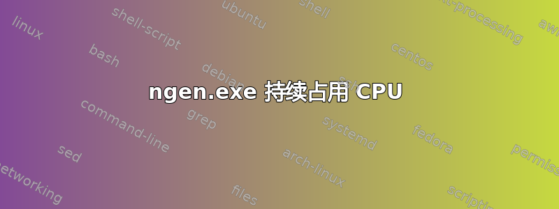 ngen.exe 持续占用 CPU