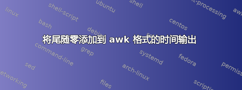 将尾随零添加到 awk 格式的时间输出