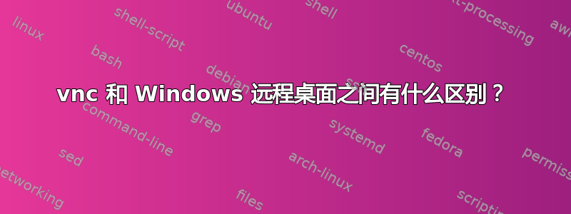 vnc 和 Windows 远程桌面之间有什么区别？