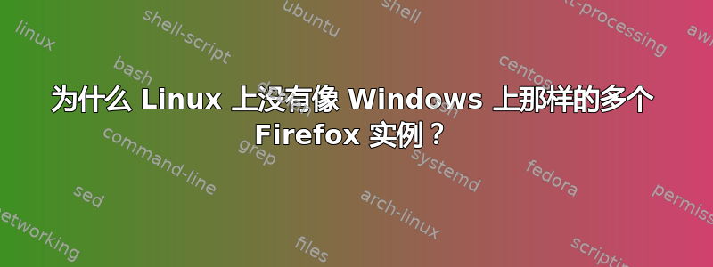 为什么 Linux 上没有像 Windows 上那样的多个 Firefox 实例？