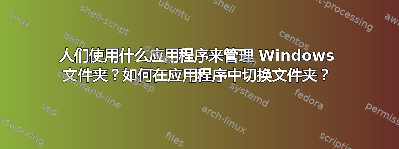 人们使用什么应用程序来管理 Windows 文件夹？如何在应用程序中切换文件夹？