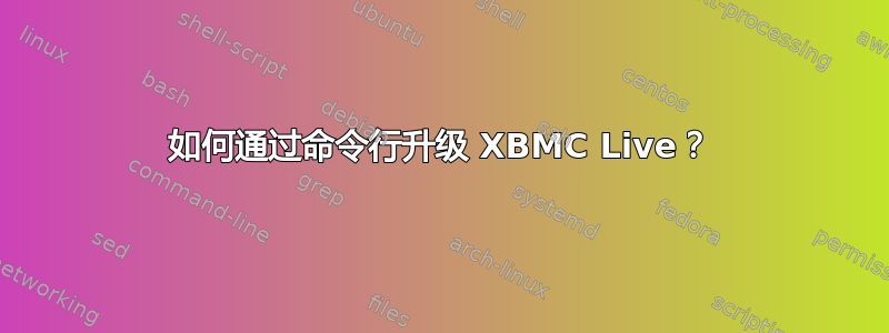 如何通过命令行升级 XBMC Live？