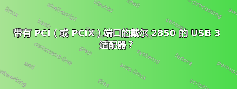 带有 PCI（或 PCIX）端口的戴尔 2850 的 USB 3 适配器？