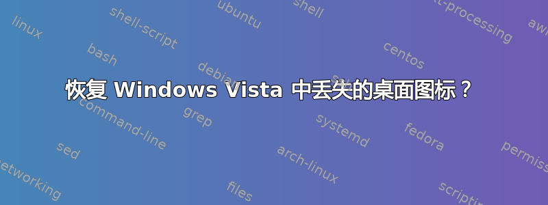 恢复 Windows Vista 中丢失的桌面图标？