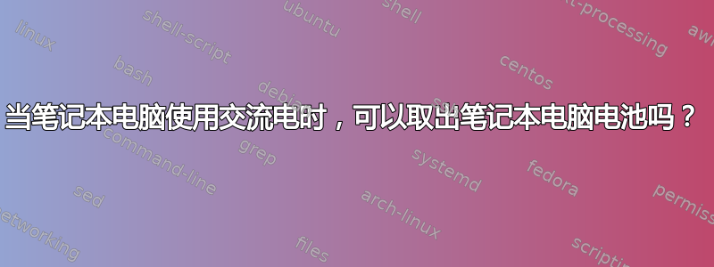 当笔记本电脑使用交流电时，可以取出笔记本电脑电池吗？