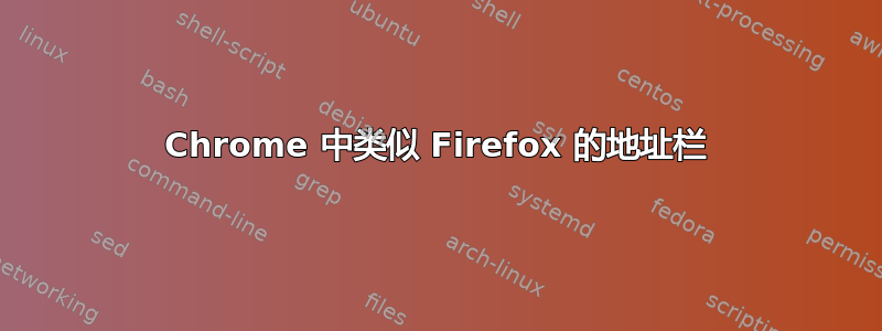 Chrome 中类似 Firefox 的地址栏